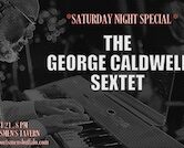 George Caldwell Sextet “Saturday Night Special” 8pm $15