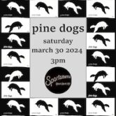 Pine Dogs $15ad($18.05w/fees) or $20 @door 3pm